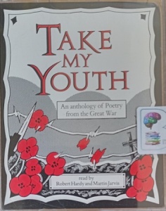 Take My Youth - An Anthology of Poetry from the Great War written by Famous WWI Poets performed by Robert Hardy and Martin Jarvis on Cassette (Unabridged)